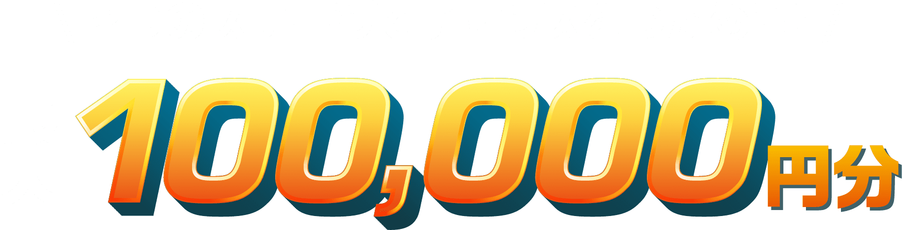 2つのステージでチャンスをつかめ!!! 最大100,000円分