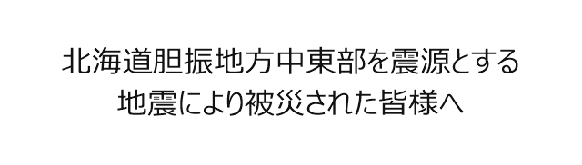 北海道胆振地方中東部を震源とする地震により被災された皆様へ