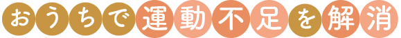 おうちで運動不足を解消