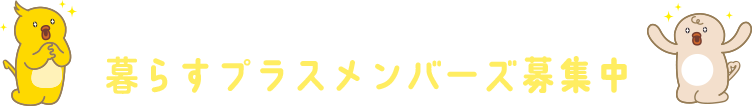 暮らすプラスメンバーズ募集中