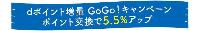 dポイント増量 GoGo！キャンペーン ポイント交換で5.5％アップ