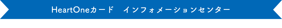 HeartOneカード インフォメーションセンター