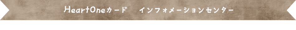 HeartOneカード インフォメーションセンター