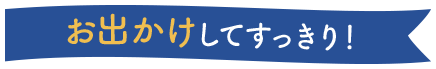 お出かけしてすっきり！