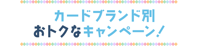 カードブランド別おトクなキャンペーン！