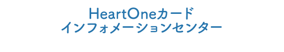 HeartOneカード インフォメーションセンター