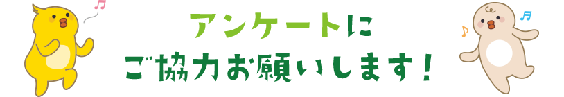アンケートにご協力お願いします！