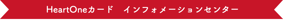 HeartOneカード インフォメーションセンター