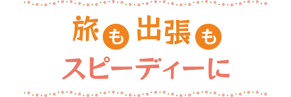 旅も出張もスピーディーに