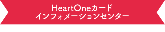 HeartOneカード インフォメーションセンター