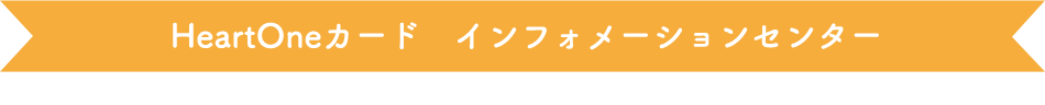 HeartOneカード インフォメーションセンター