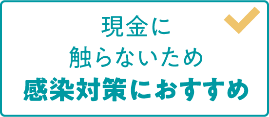現金に触らないため感染対策におすすめ