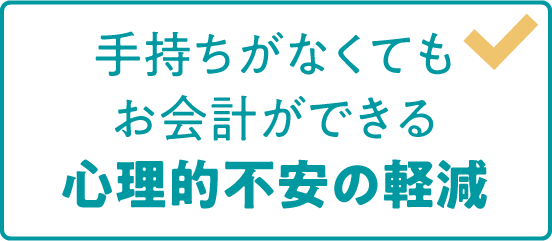 手持ちがなくてもお会計ができる心理的不安の軽減