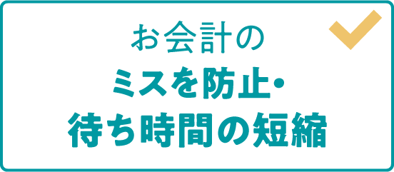 お会計のミスを防止・待ち時間の短縮