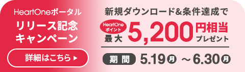 HeartOneポータル リリース記念キャンペーン 新規ダウンロード&条件達成で HeartOneポイント最大5,200円相当プレゼント 詳細はこちら 期間 4.21月~5.31土